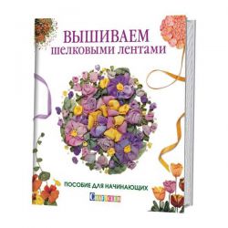 Вышиваем шелковыми лентами. Пособие для начинающих 978-5-91906-858-7